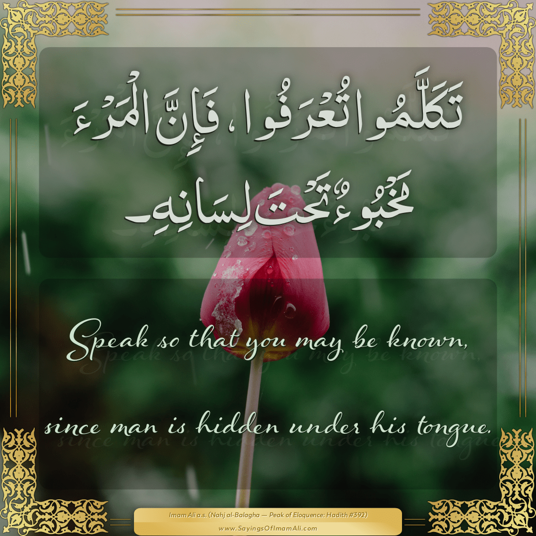 Speak so that you may be known, since man is hidden under his tongue.